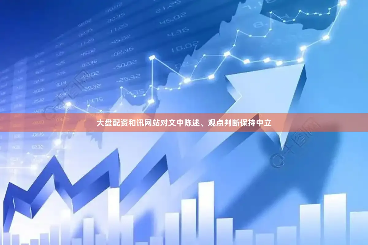 大盘配资和讯网站对文中陈述、观点判断保持中立
