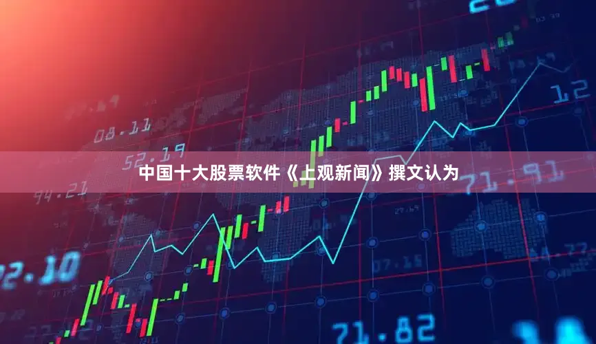 中国十大股票软件《上观新闻》撰文认为