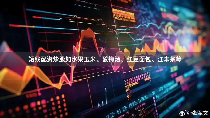 短线配资炒股如水果玉米、酸梅汤、红豆面包、江米条等