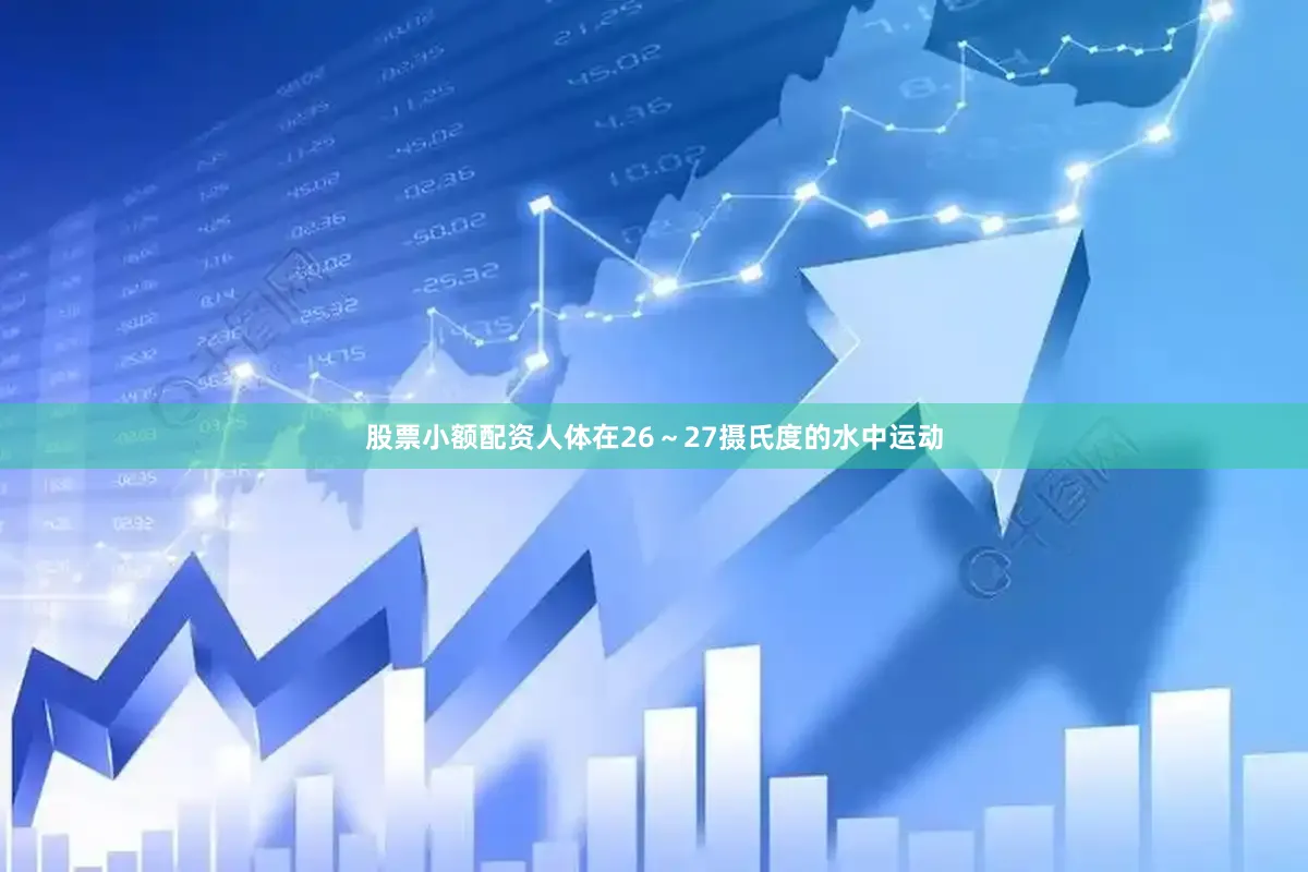 股票小额配资人体在26～27摄氏度的水中运动