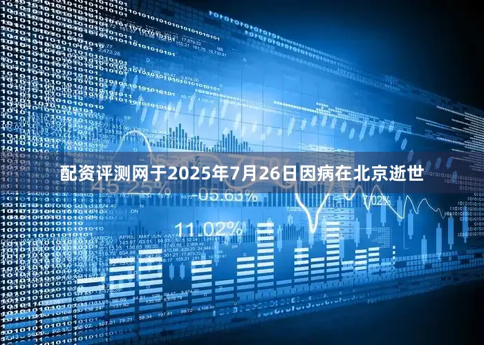 配资评测网于2025年7月26日因病在北京逝世