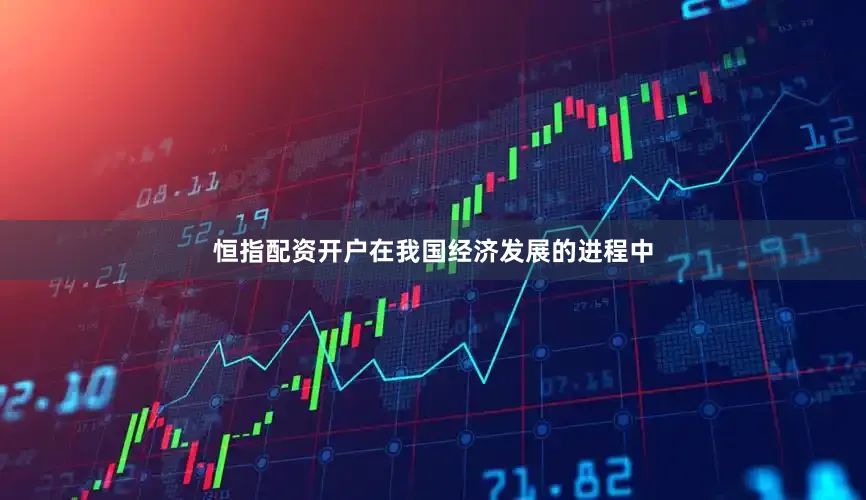 恒指配资开户在我国经济发展的进程中