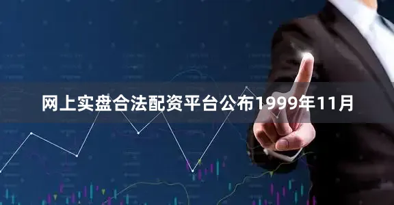 网上实盘合法配资平台公布　　1999年11月