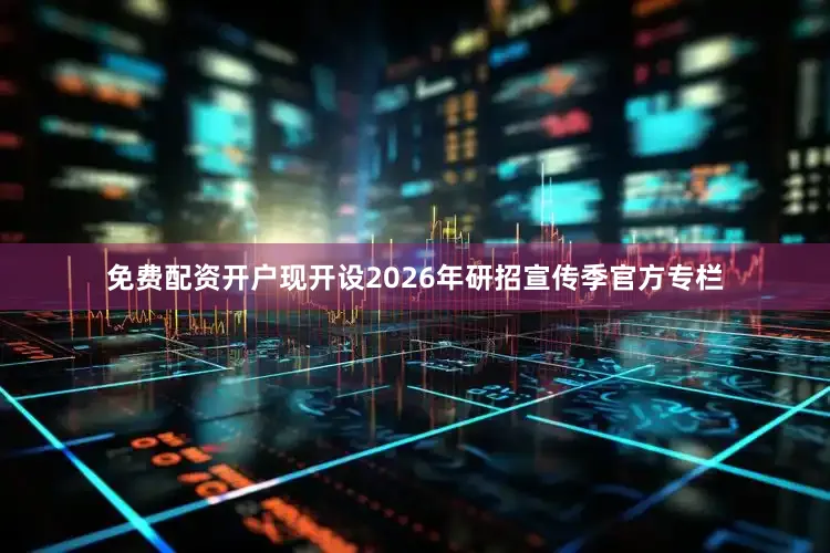 免费配资开户现开设2026年研招宣传季官方专栏
