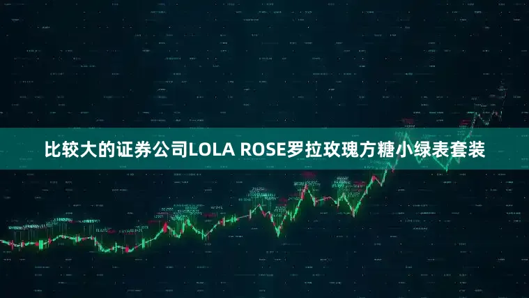 比较大的证券公司LOLA ROSE罗拉玫瑰方糖小绿表套装